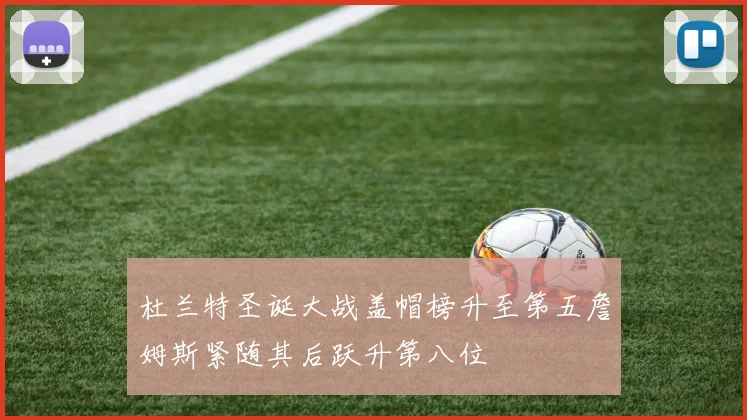 杜兰特圣诞大战盖帽榜升至第五詹姆斯紧随其后跃升第八位