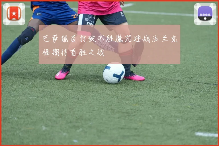 巴萨能否打破不胜魔咒迎战法兰克福期待首胜之战